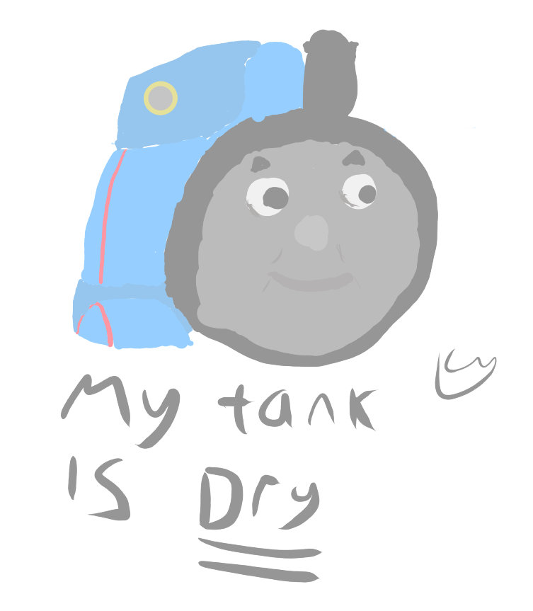 A crude drawing of Thomas the tank engine, with the text "My Tank is Dry" underneath